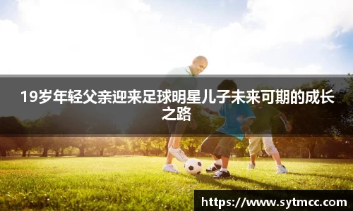 19岁年轻父亲迎来足球明星儿子未来可期的成长之路