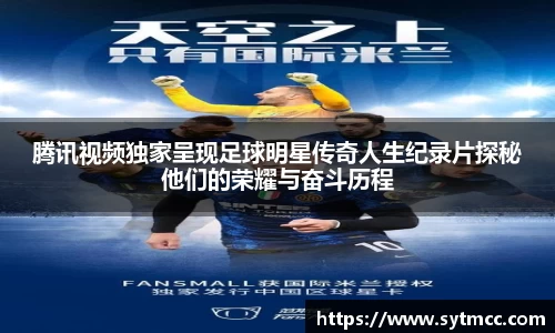 腾讯视频独家呈现足球明星传奇人生纪录片探秘他们的荣耀与奋斗历程
